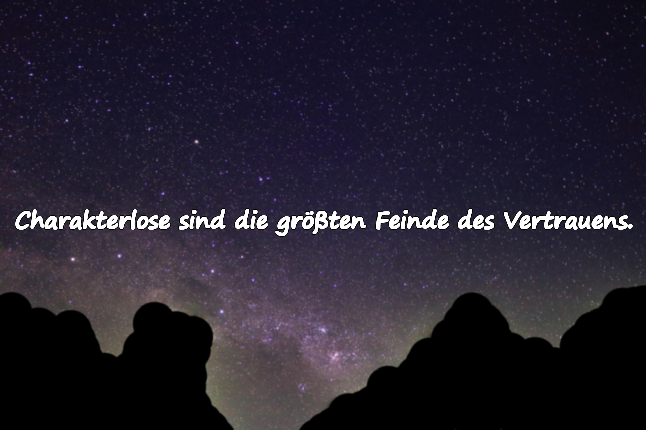 Charakterlose sind die größten Feinde des Vertrauens.