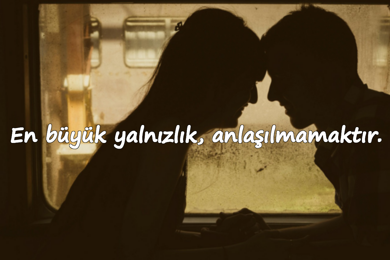 En büyük yalnızlık, anlaşılmamaktır.