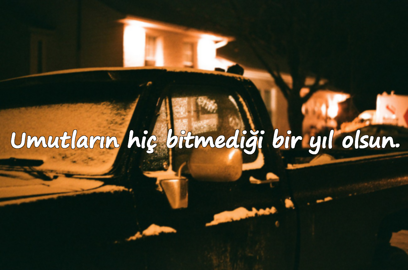 Umutların hiç bitmediği bir yıl olsun.