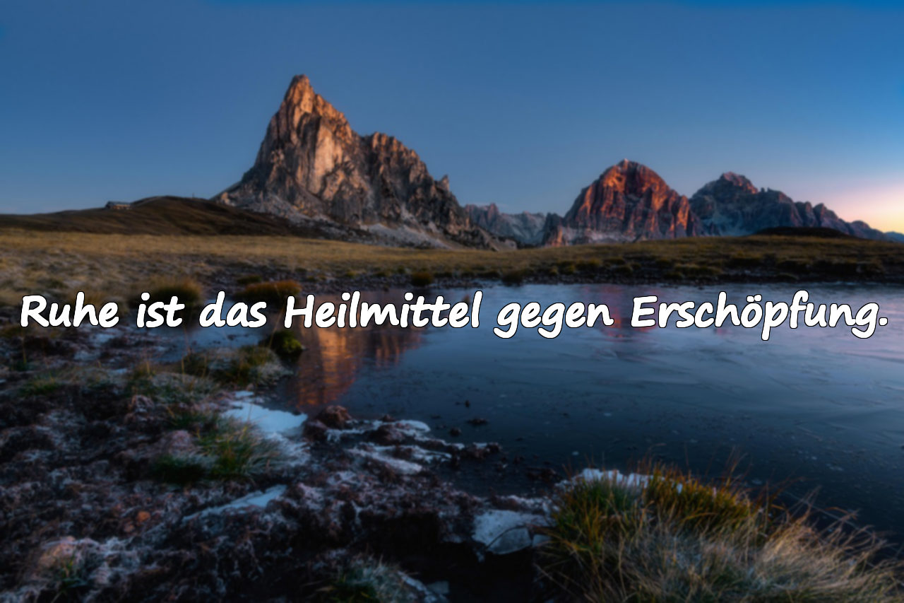 Ruhe ist das Heilmittel gegen Erschöpfung.