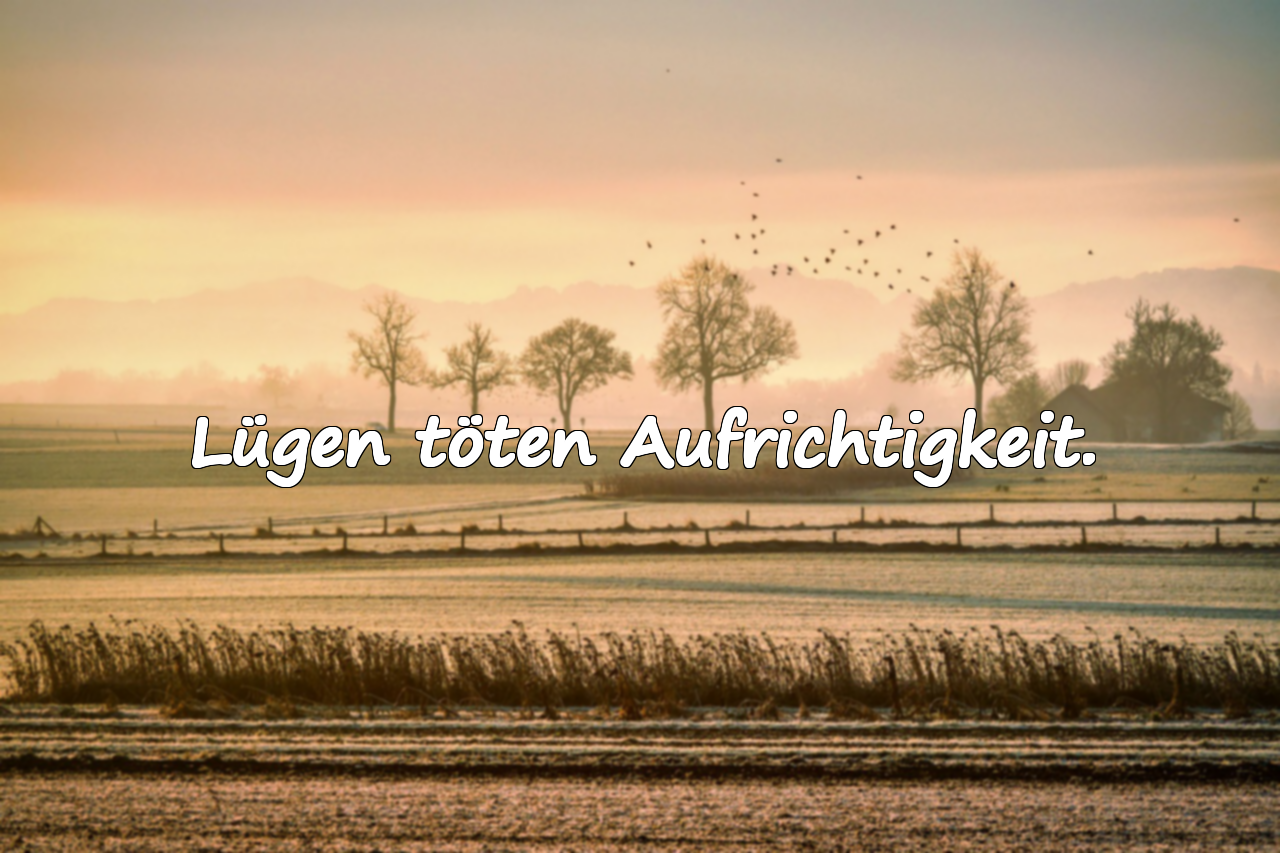 Lügen töten Aufrichtigkeit.