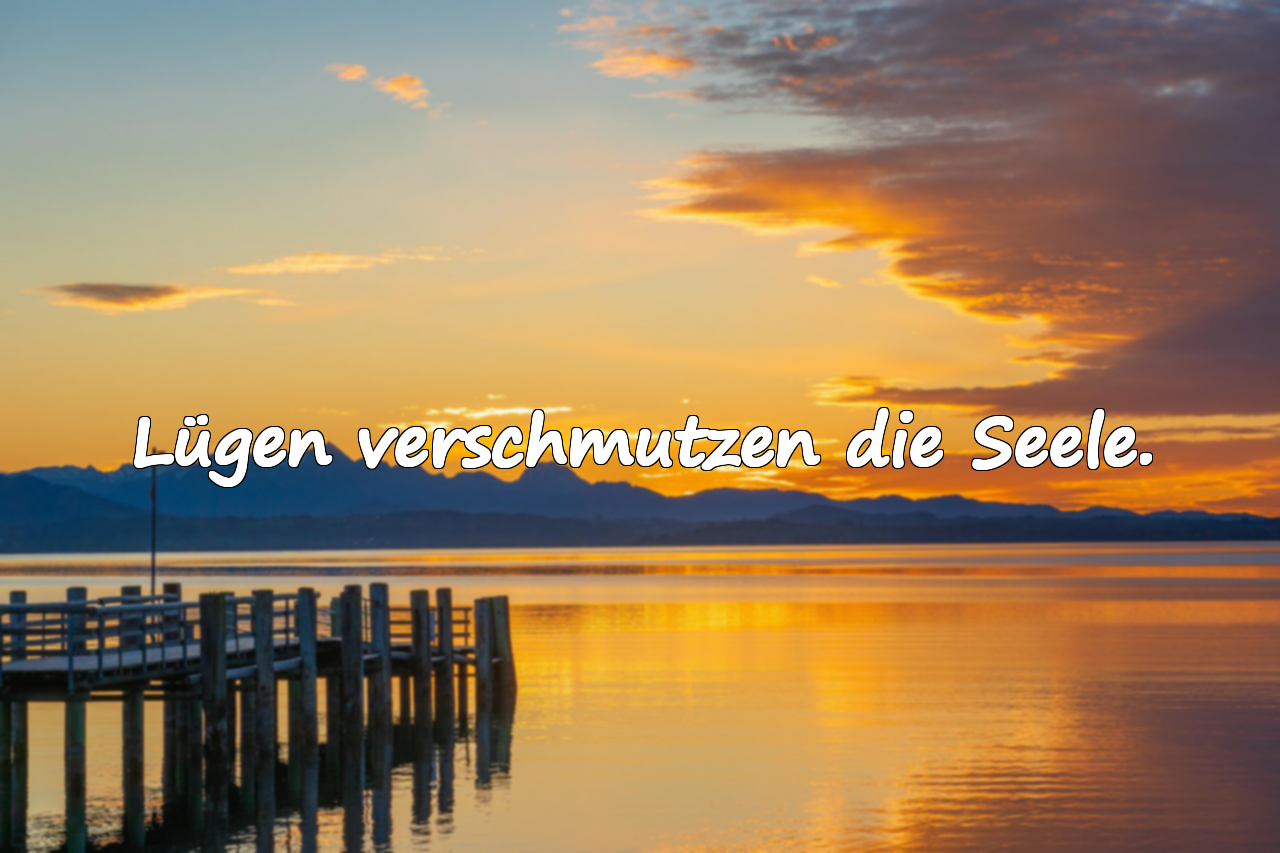 Lügen verschmutzen die Seele.
