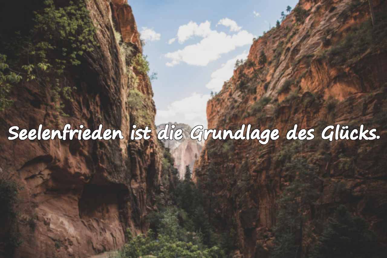 Seelenfrieden ist die Grundlage des Glücks.