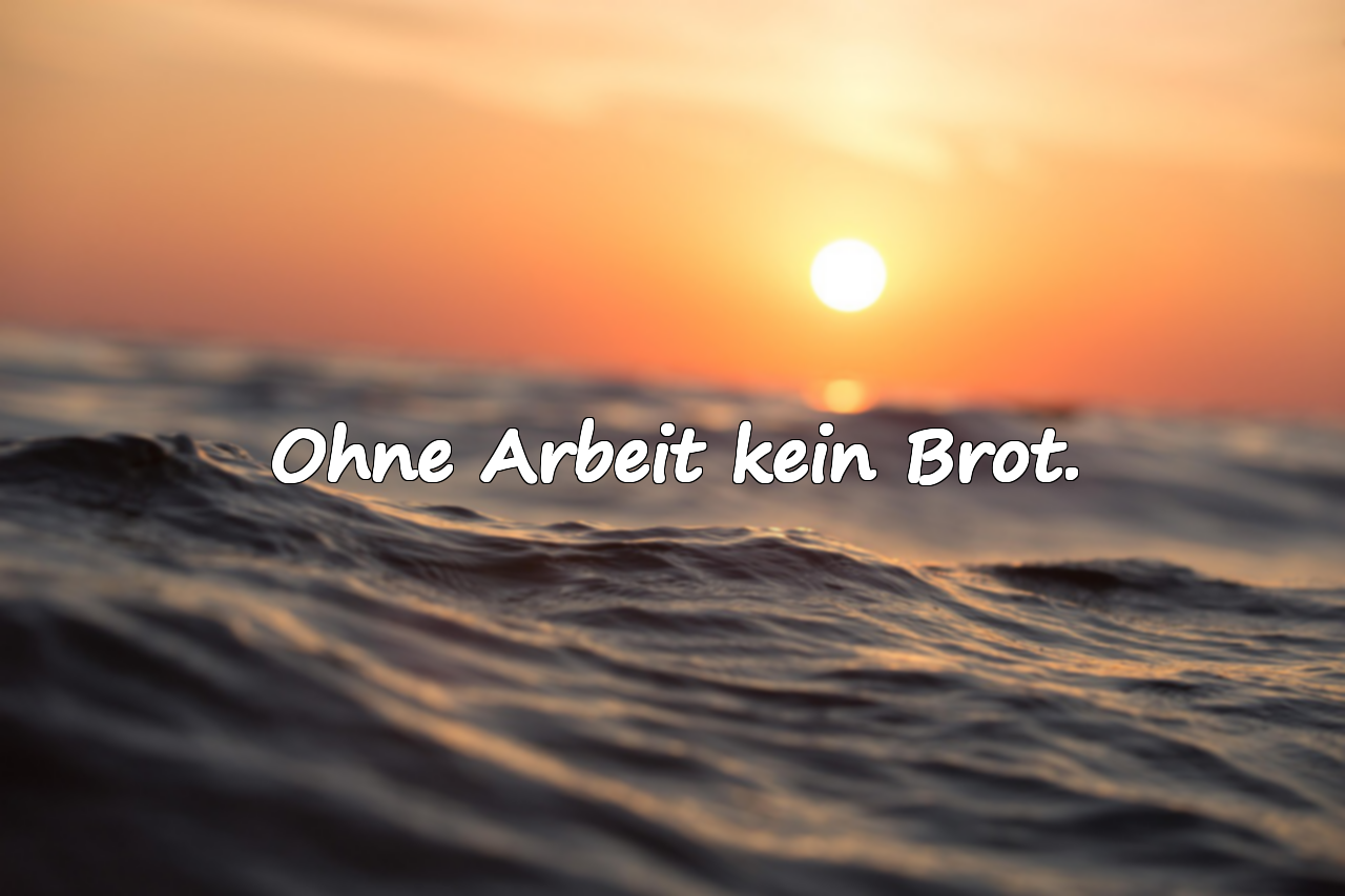 Ohne Arbeit kein Brot.
