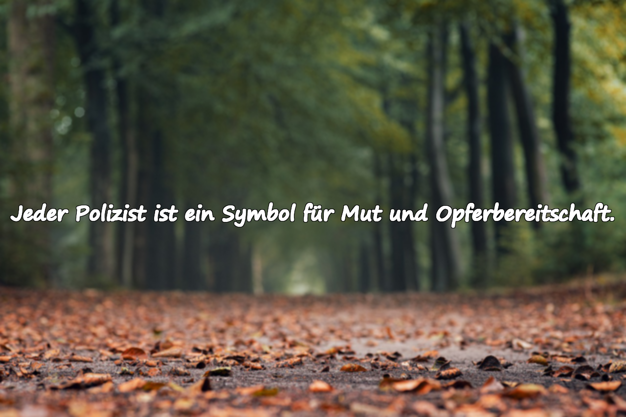 Jeder Polizist ist ein Symbol für Mut und Opferbereitschaft.