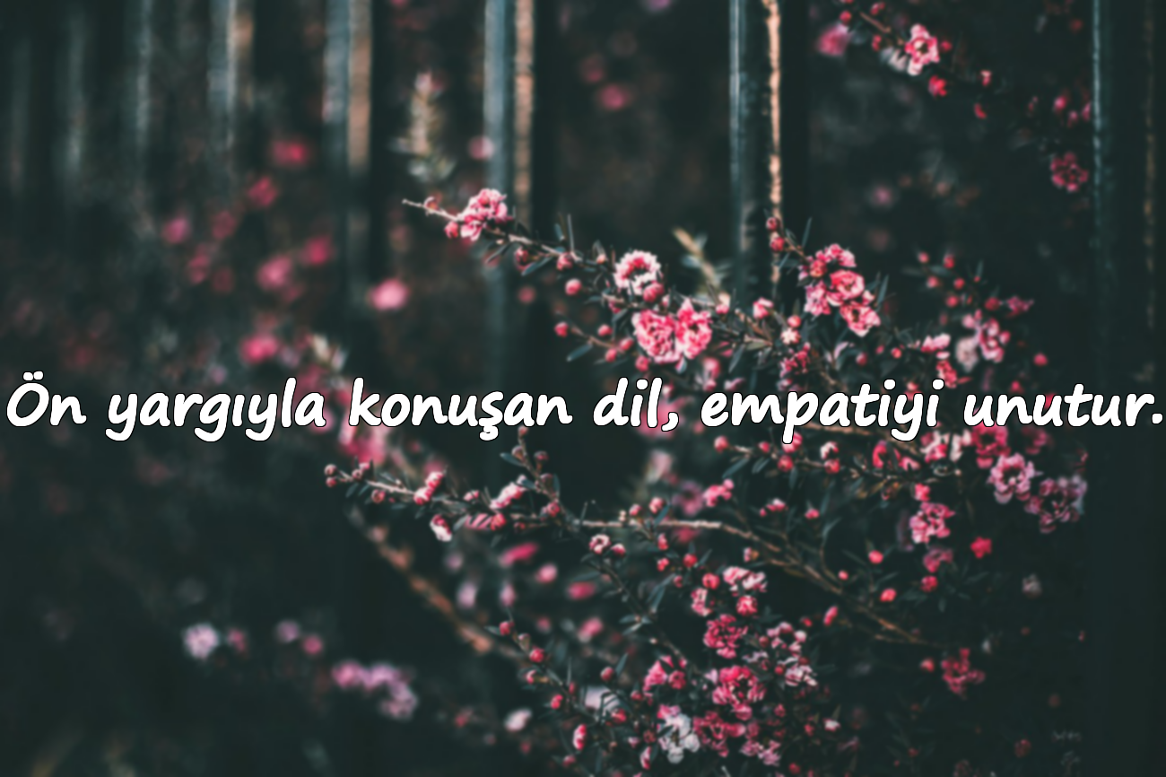 Ön yargıyla konuşan dil, empatiyi unutur.