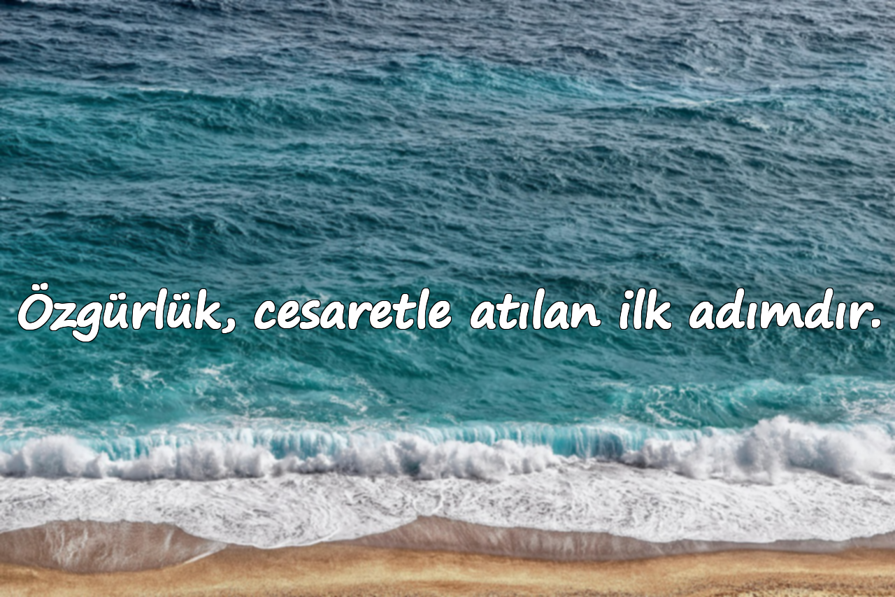 Özgürlük, cesaretle atılan ilk adımdır.