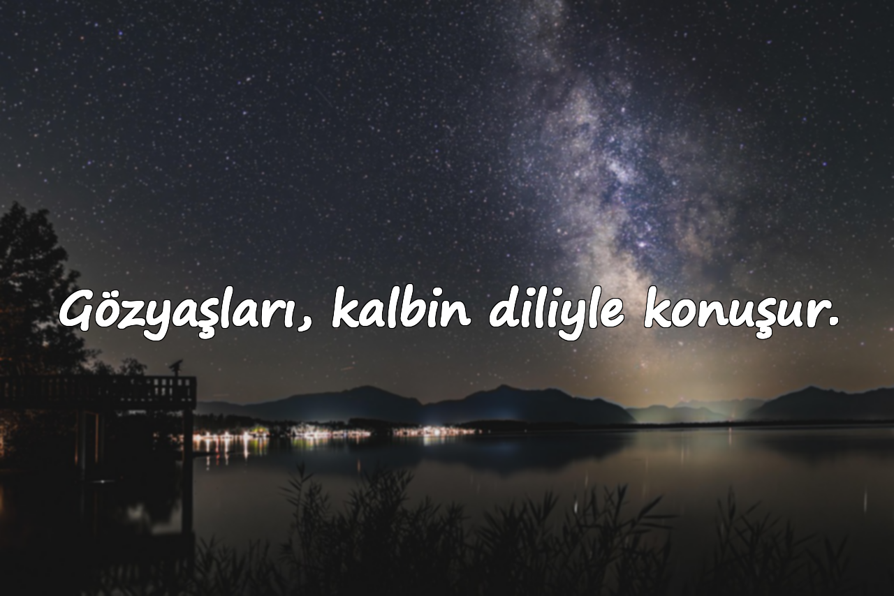 Gözyaşları, kalbin diliyle konuşur.