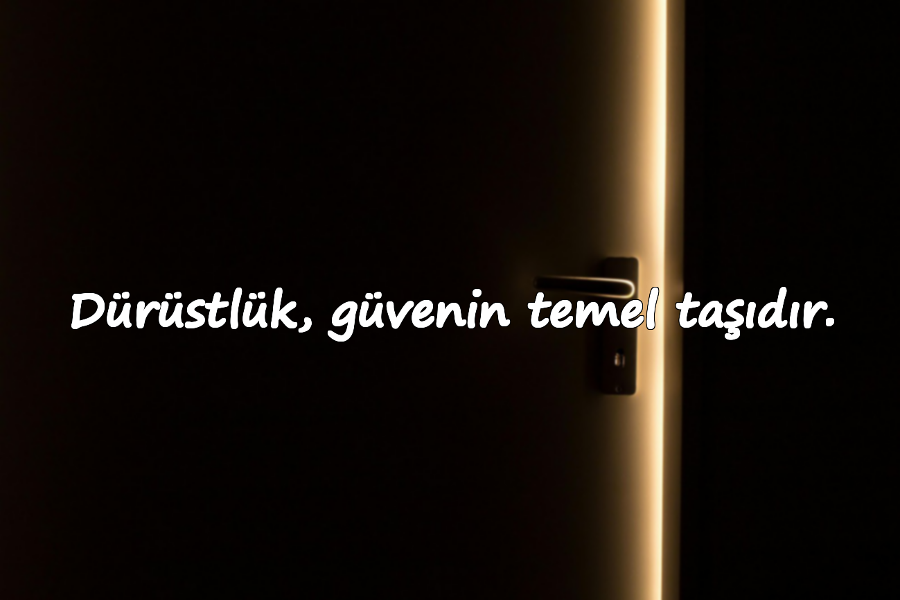 Dürüstlük, güvenin temel taşıdır.