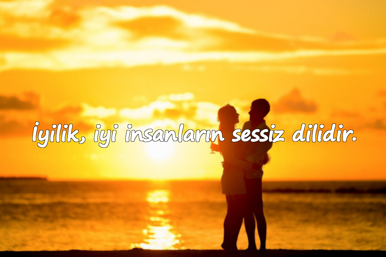 İyilik, iyi insanların sessiz dilidir.