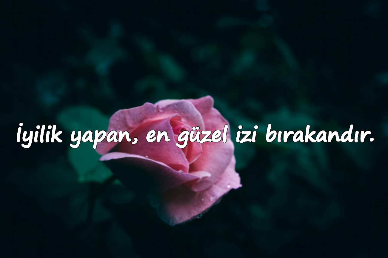 İyilik yapan, en güzel izi bırakandır.