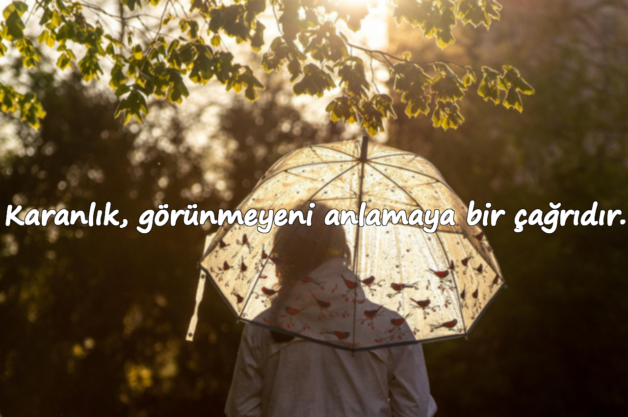 Karanlık, görünmeyeni anlamaya bir çağrıdır.