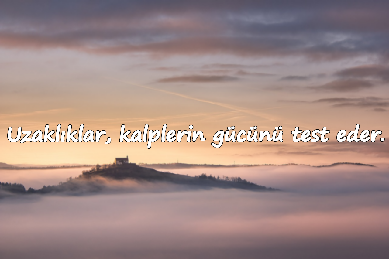 Uzaklıklar, kalplerin gücünü test eder.