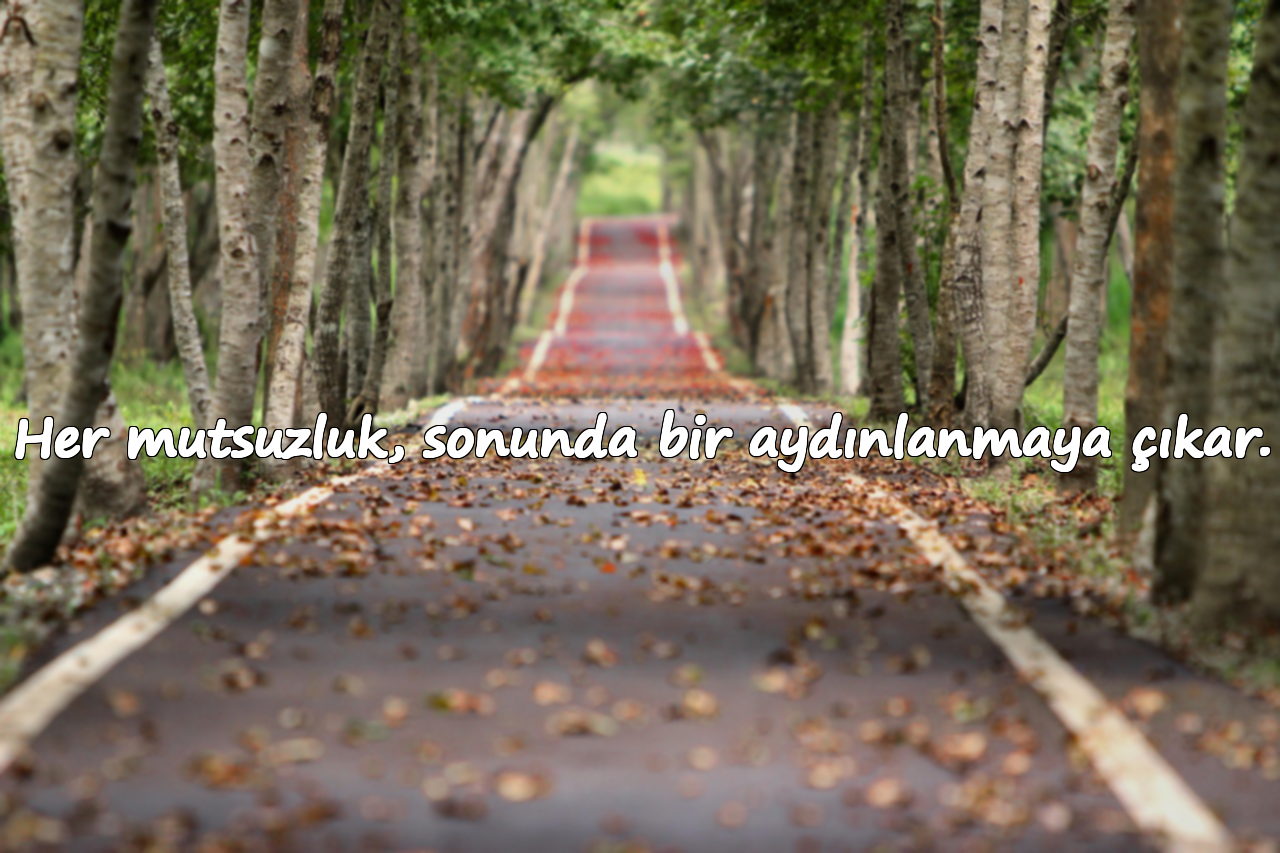 Her mutsuzluk, sonunda bir aydınlanmaya çıkar.