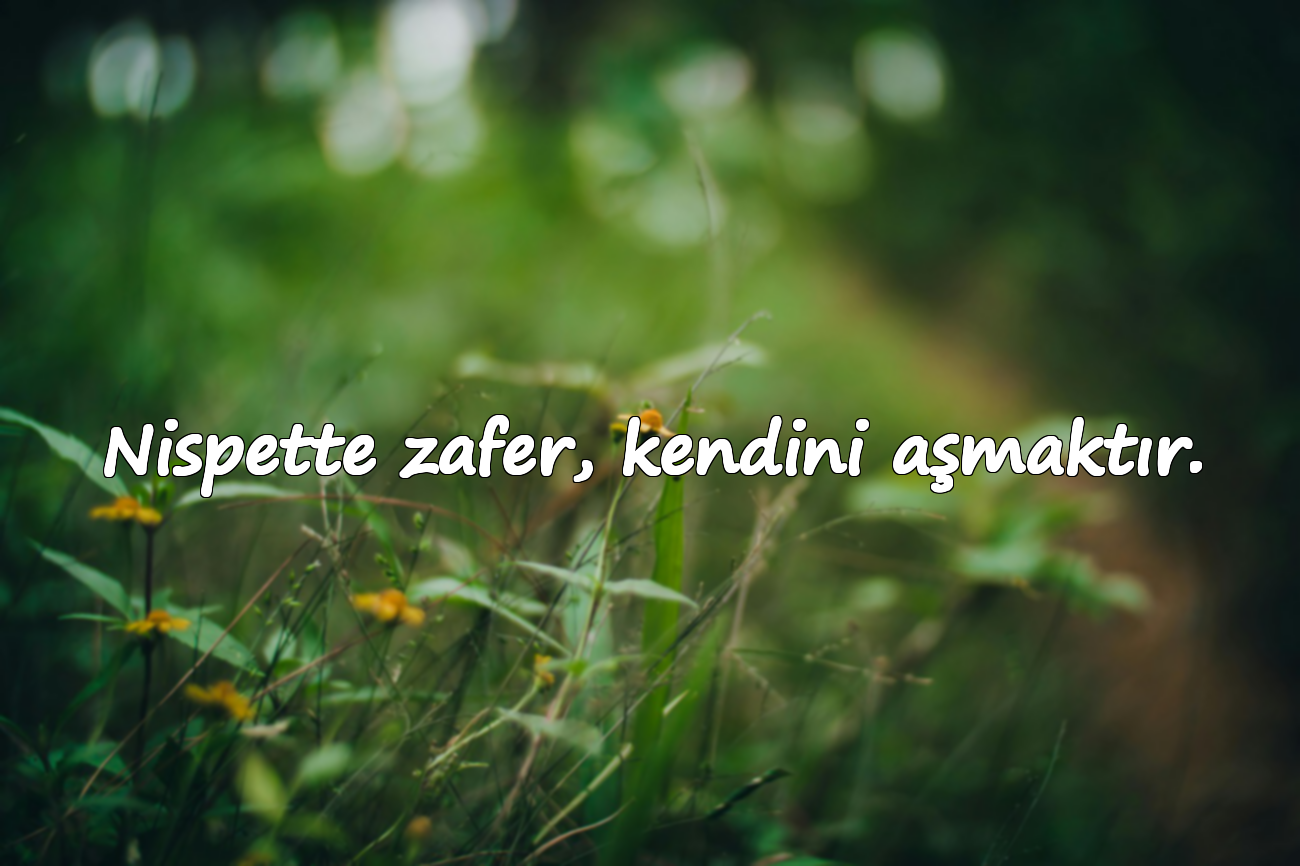Nispette zafer, kendini aşmaktır.