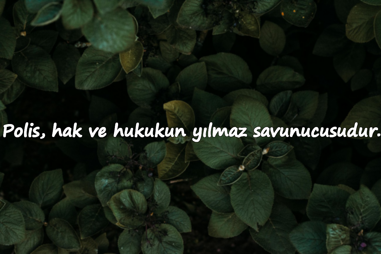 Polis, hak ve hukukun yılmaz savunucusudur.