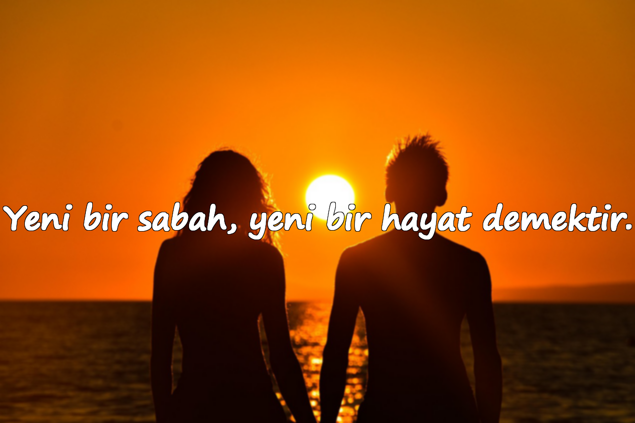 Yeni bir sabah, yeni bir hayat demektir.