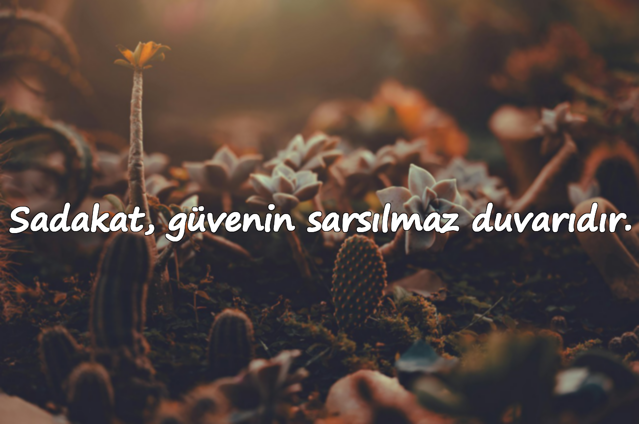Sadakat, güvenin sarsılmaz duvarıdır.