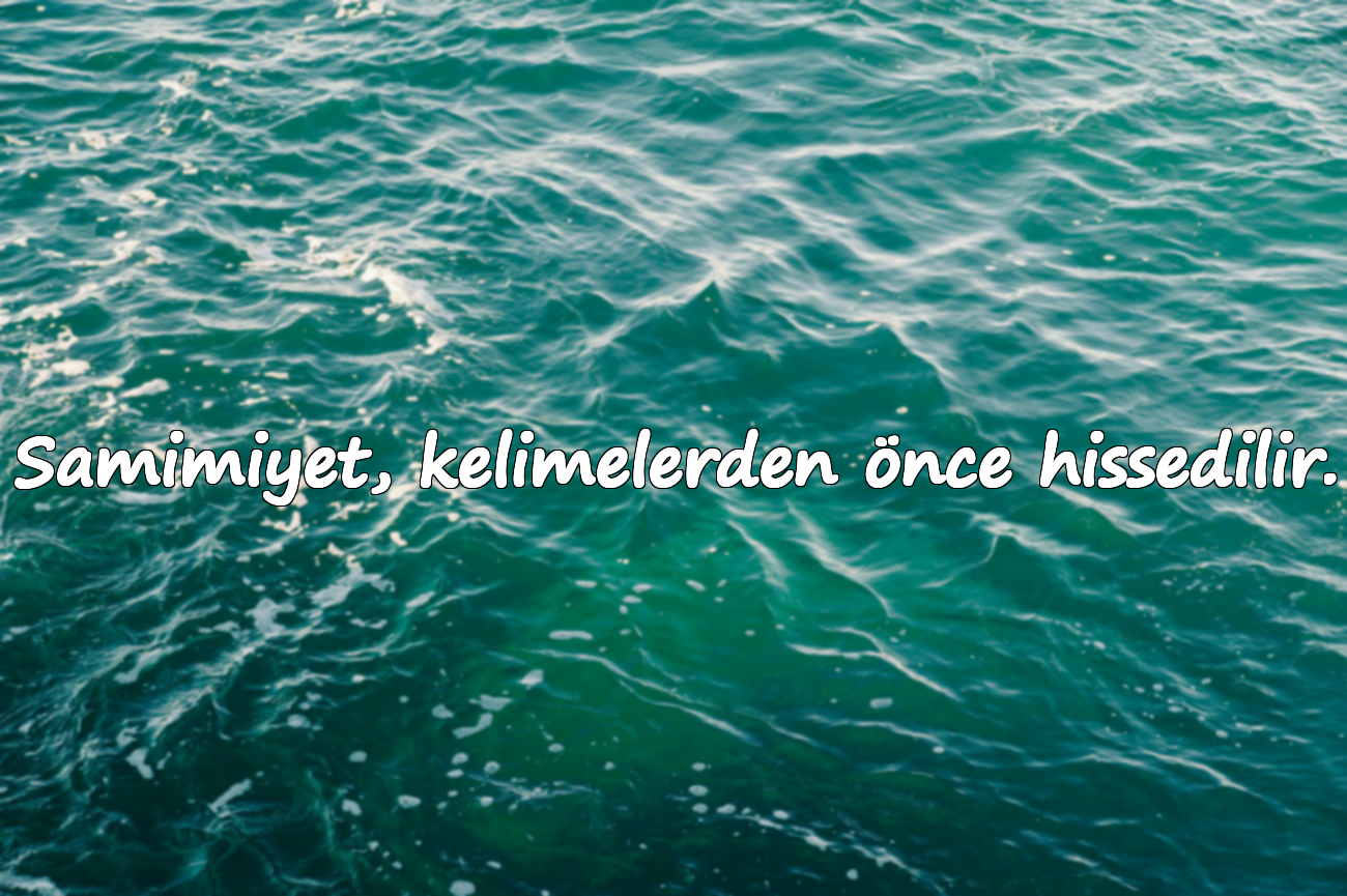 Samimiyet, kelimelerden önce hissedilir.