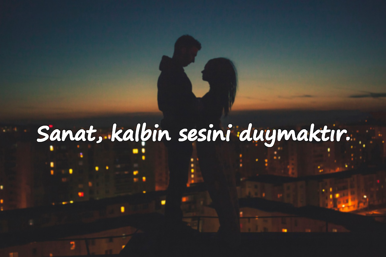 Sanat, kalbin sesini duymaktır.