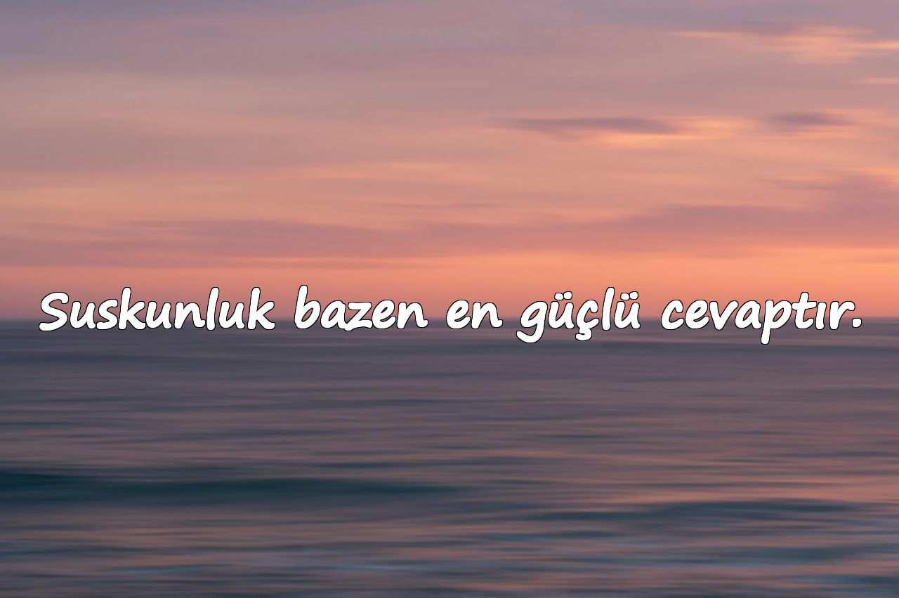 Suskunluk bazen en güçlü cevaptır.