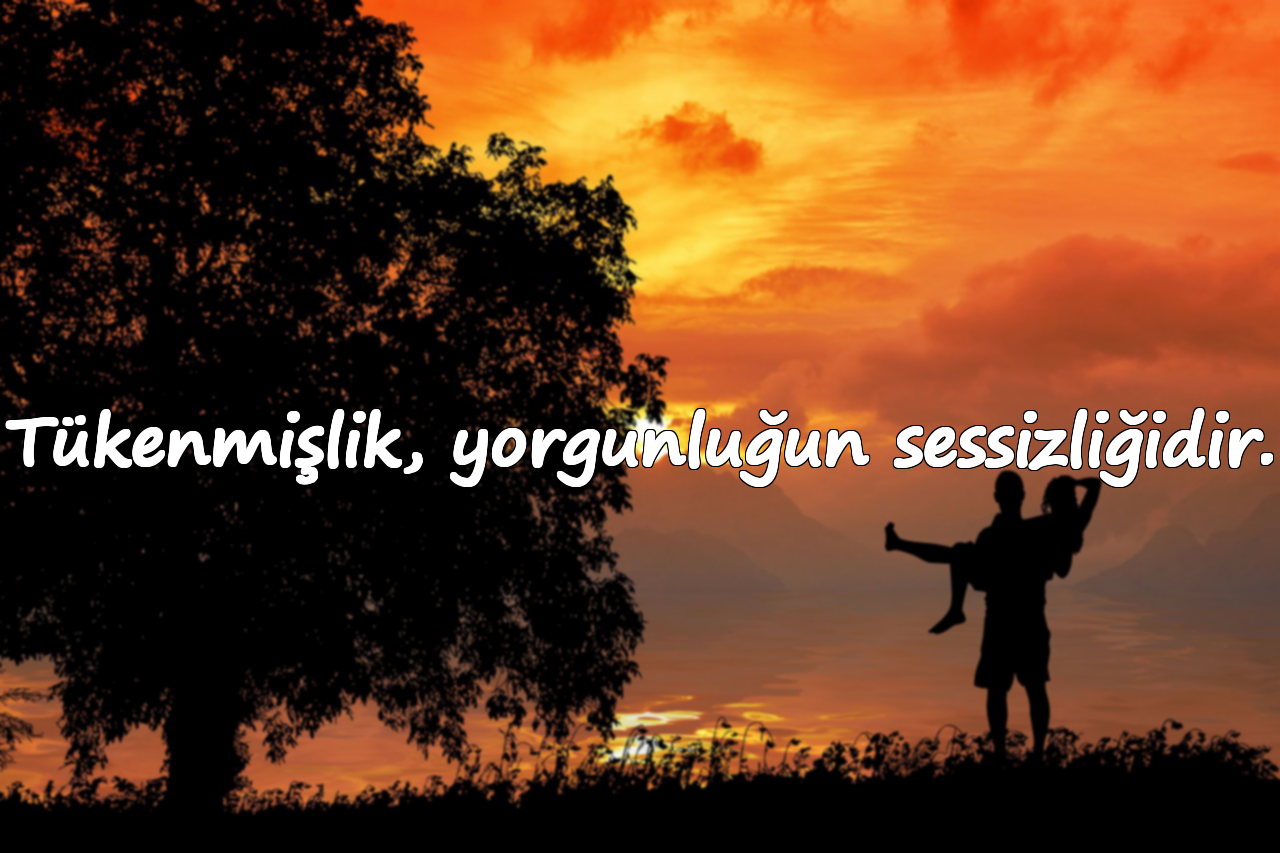 Tükenmişlik, yorgunluğun sessizliğidir.