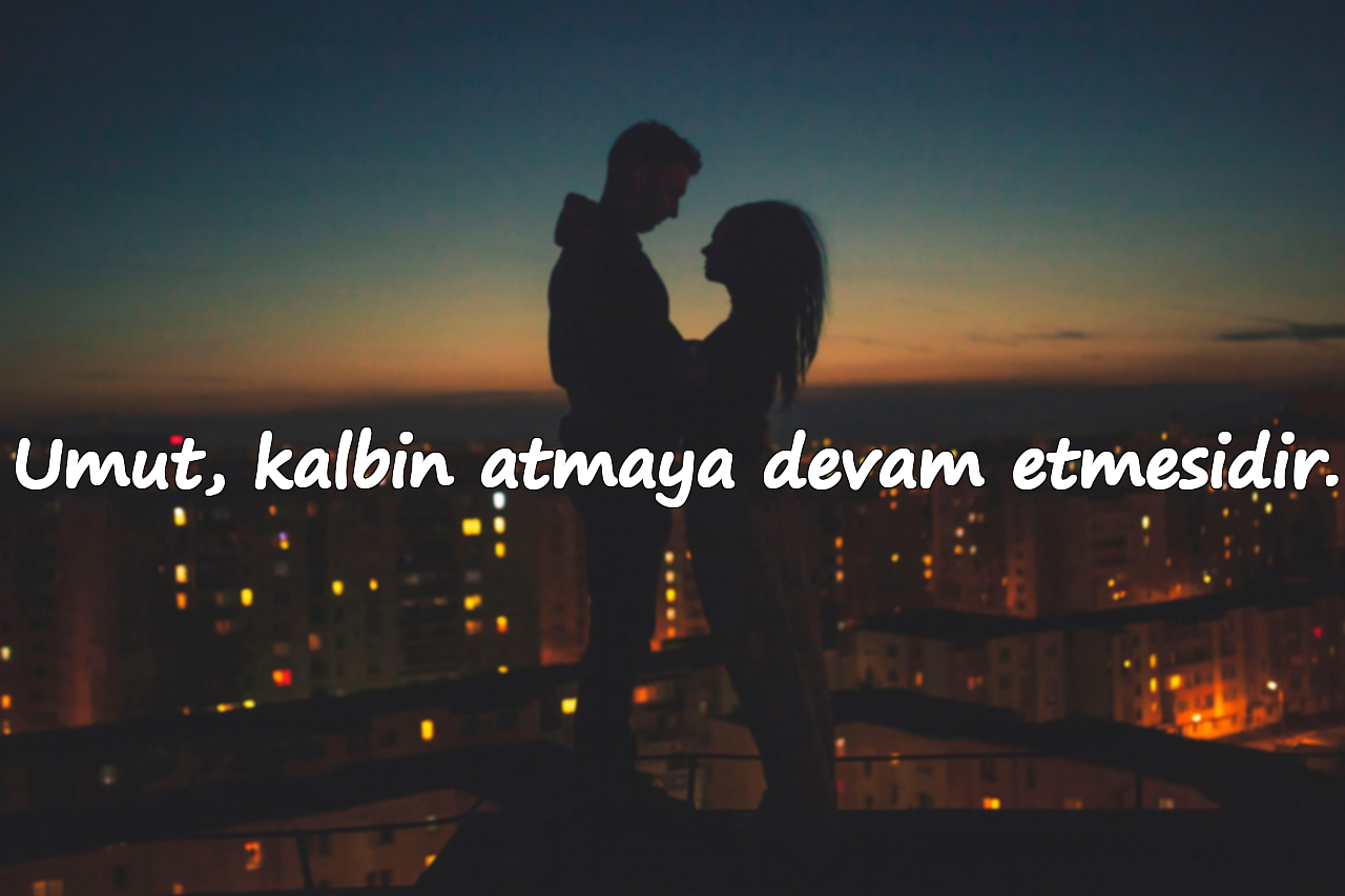 Umut, kalbin atmaya devam etmesidir.