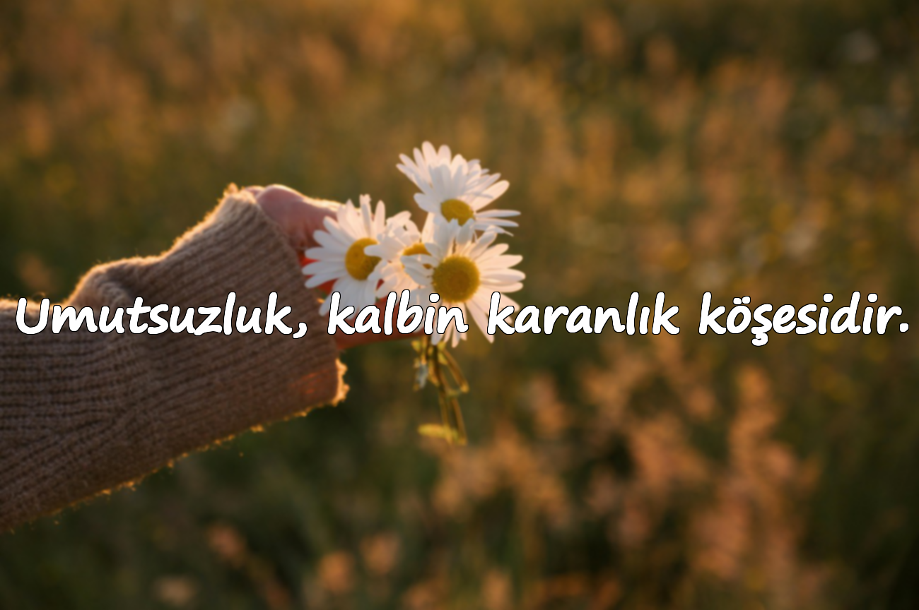 Umutsuzluk, kalbin karanlık köşesidir.
