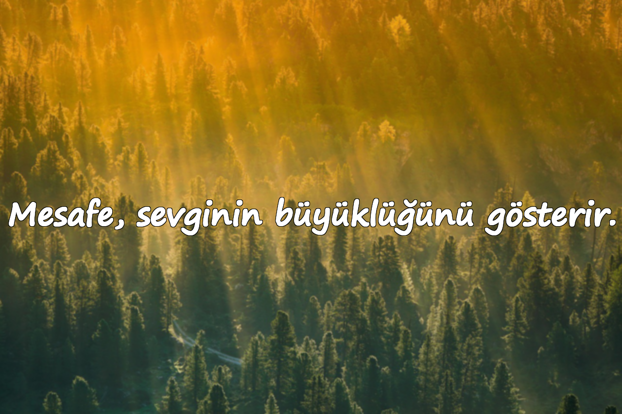 Mesafe, sevginin büyüklüğünü gösterir.
