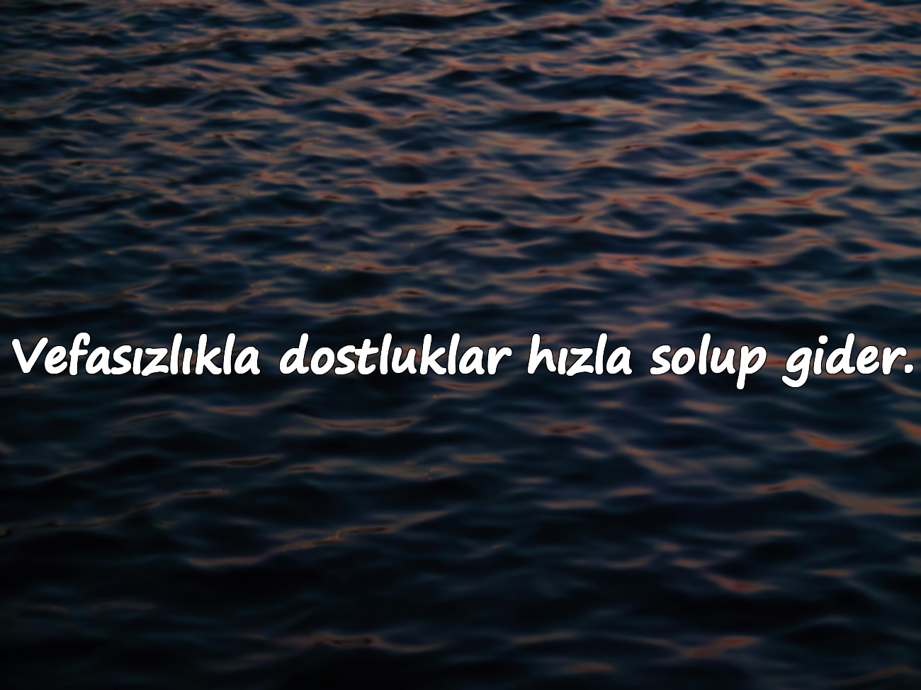 Vefasızlıkla dostluklar hızla solup gider.